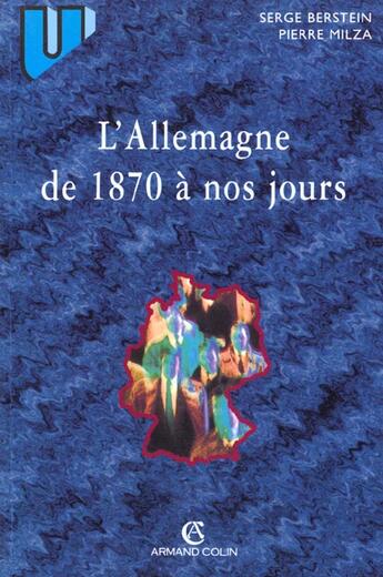 Couverture du livre « L'Allemagne De 1870 A Nos Jours » de Serge Bernstein et Pierre Milza aux éditions Armand Colin