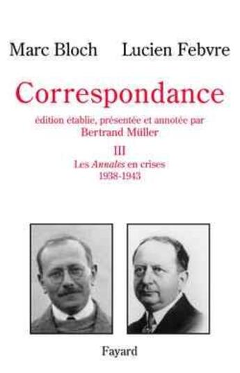 Couverture du livre « Correspondance, tome 3 : Les Annales en crises (1938-1943) » de Lucien Febvre et Marc Bloch et Bertrand Müller aux éditions Fayard