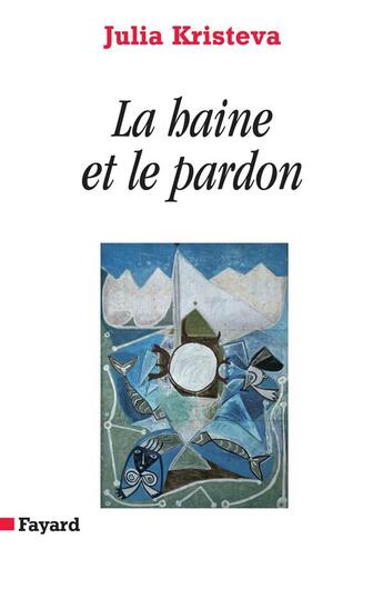 Couverture du livre « La Haine et le Pardon : Pouvoirs et limites de la psychanalyse III » de Julia Kristeva aux éditions Fayard