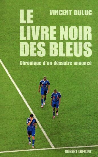 Couverture du livre « Le livre noir des Bleus ; chronique d'un désastre annoncé » de Vincent Duluc aux éditions Robert Laffont