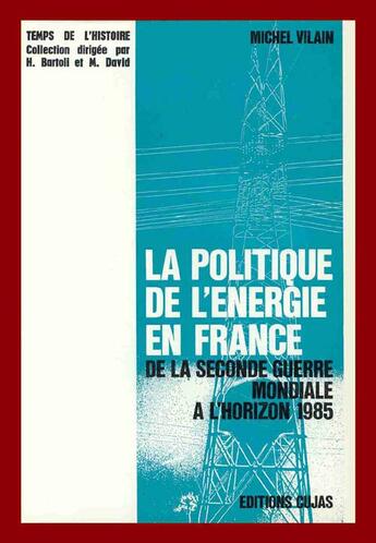 Couverture du livre « La politique de l'énergie en france de la seconde guerre mondiale à l'horizon 1985 » de Michel Vilain aux éditions Cujas