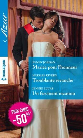 Couverture du livre « Mariée pour l'honneur ; troublante revanche ; un fascinant inconnu » de Penny Jordan et Natalie Rivers et Jennie Lucas aux éditions Harlequin