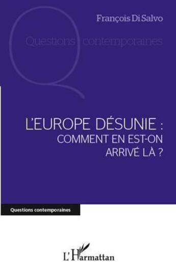 Couverture du livre « L'Europe désunie ; comment en est-on arrivé là ? » de Francois Di Salvo aux éditions L'harmattan