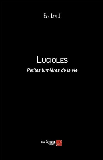 Couverture du livre « Lucioles ; petites lumières de la vie » de Eve Lyn J aux éditions Editions Du Net