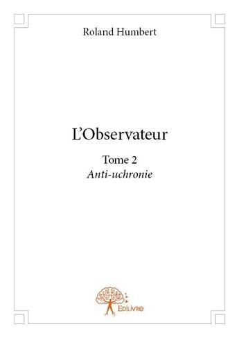 Couverture du livre « L'observateur Tome 2 » de Roland Humbert aux éditions Edilivre