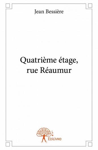 Couverture du livre « Quatrième étage, rue Réaumur » de Jean Bessière aux éditions Edilivre