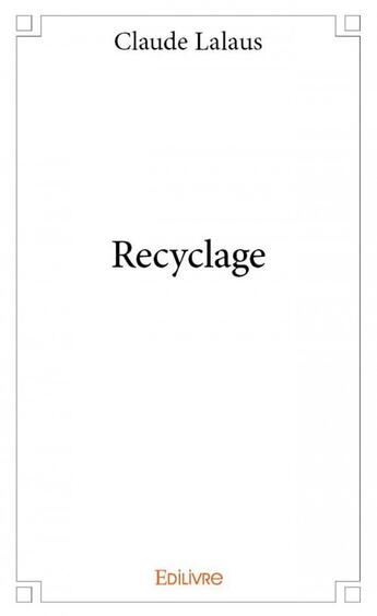 Couverture du livre « Recyclage » de Claude Lalaus aux éditions Edilivre