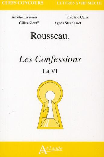 Couverture du livre « Rousseau ; les confessions, I à VI » de Amelie Tissoires et Fredereic Calas et Agnes Steuckardt aux éditions Atlande Editions