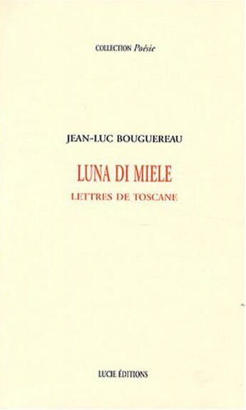 Couverture du livre « Luna di Miele ; lettres de Toscane » de Jean-Luc Bourguereau aux éditions Lucie