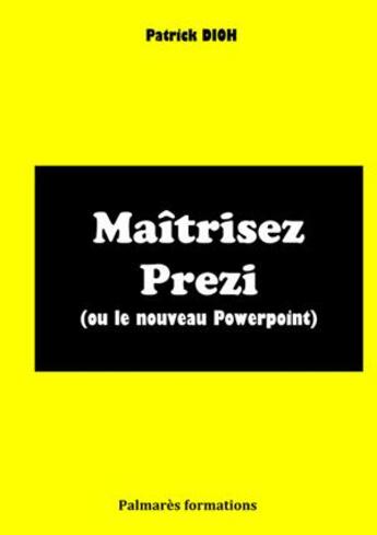 Couverture du livre « Maîtrisez prezi (ou le nouveau powerpoint) » de Patrick Dioh aux éditions Patrick Dioh