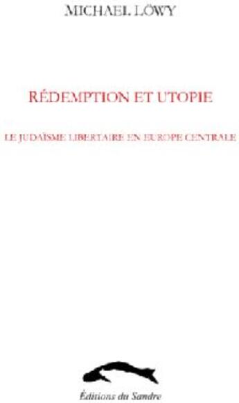 Couverture du livre « Rédemption et utopie ; le judaïsme libertaire en Europe centrale » de Michael Lowy aux éditions Editions Du Sandre