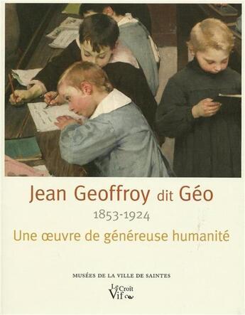 Couverture du livre « Jean Geoffroy (1853-1924) dit Géo ; une oeuvre de généreuse humanité » de Dominique Lobstein aux éditions Croit Vif