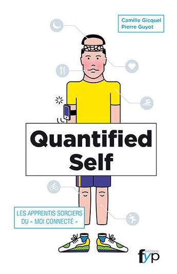 Couverture du livre « Quantified self ; quand l'individu vit au travers de ses données » de Camille Gicquel et Joffrey Lavigne aux éditions Fyp