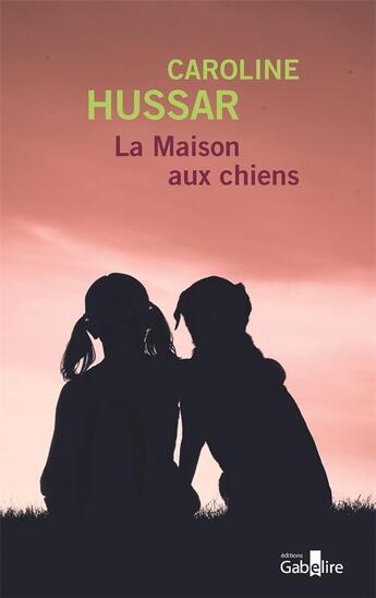 Couverture du livre « La Maison aux chiens : La Maison aux chiens » de Caroline Hussar aux éditions Gabelire