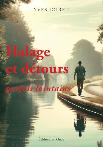 Couverture du livre « Halage et détours, parfois lointains » de Yves Joiret aux éditions De L'onde