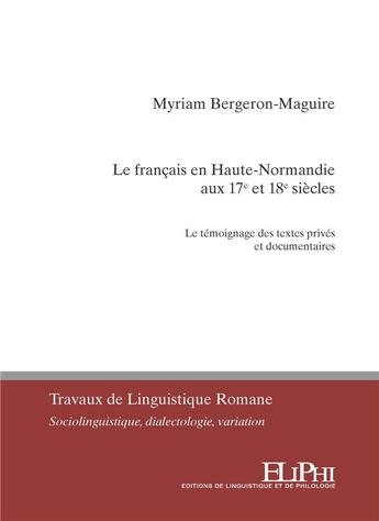 Couverture du livre « Le francais en Haute-Normandie aux XVIIe et XVIIIe siècles : le témoignage des textes privés et documentaire » de Myriam Bergeron-Maguire aux éditions Eliphi