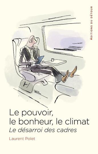 Couverture du livre « Le pouvoir, le bonheur, le climat : le désarroi des cadres » de Laurent Polet aux éditions Editions Du Detour