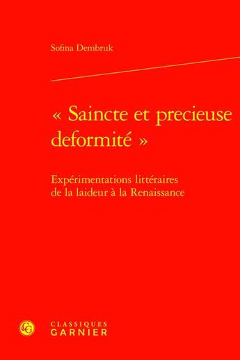 Couverture du livre « Saincte et précieuse déformité : expérimentations littéraires de la laideur à la Renaissance » de Sofina Dembruk aux éditions Classiques Garnier