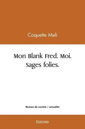 Couverture du livre « Mon blank fred. moi. sages folies. » de Meli Coquette aux éditions Edilivre