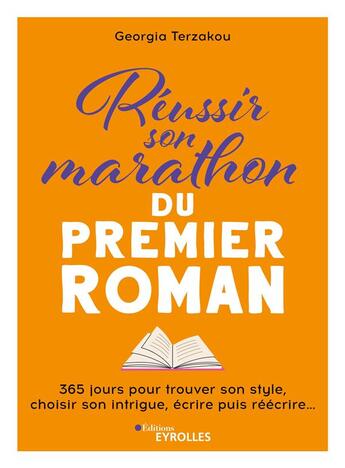 Couverture du livre « Réussir son marathon du premier roman : 365 jours pour trouver son style, choisir son intrigue, écrire puis réécrire... » de Georgia Terzakou aux éditions Eyrolles