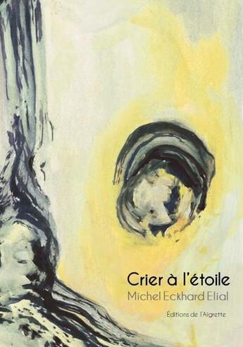 Couverture du livre « Crier à l'étoile » de Eckhard-Elial Michel aux éditions Editions De L'aigrette