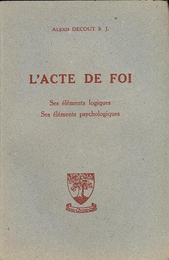 Couverture du livre « L'acte de foi ; ses éléments logiques, ses éléments psychologiques » de Alexis Decout aux éditions Beauchesne