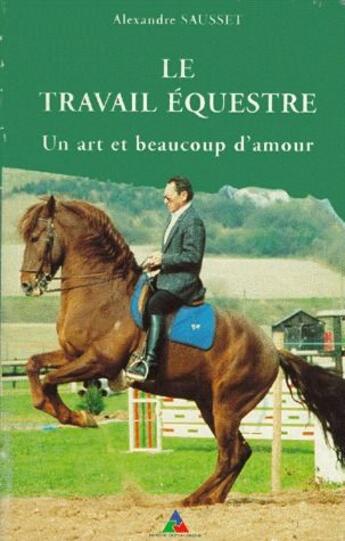 Couverture du livre « Le travail équestre ; un art et beaucoup d'amour » de Alexandre Sausset aux éditions Crepin Leblond