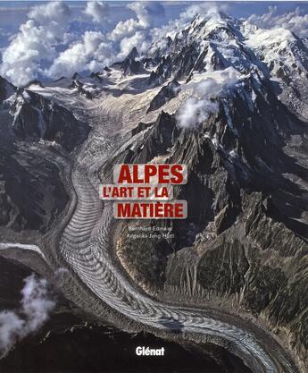 Couverture du livre « Alpes ; l'art et la matière » de Bernhard Edmaier et Angelika Jung-Huttl aux éditions Glenat