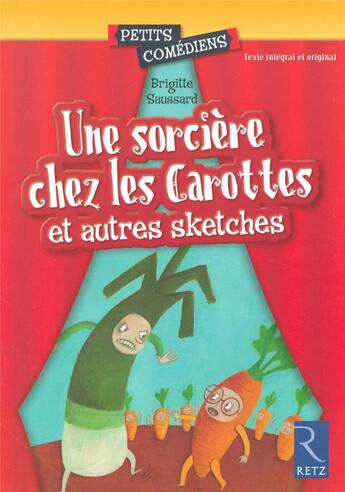 Couverture du livre « Une sorcière chez les carottes et autres sketches » de Brigitte Saussard aux éditions Retz