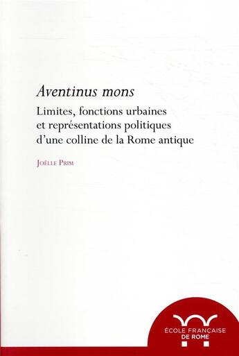 Couverture du livre « Mons Aventinus ; limites, fonctions urbaines et représentations politiques d'une colline de la Rome antique » de Joelle Prim aux éditions Ecole Francaise De Rome