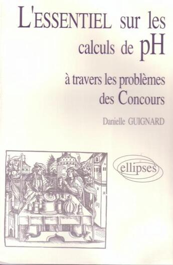 Couverture du livre « L'essentiel de a travers les problemes des concours - l'essentiel sur les calculs de ph » de Danielle Guignard aux éditions Ellipses