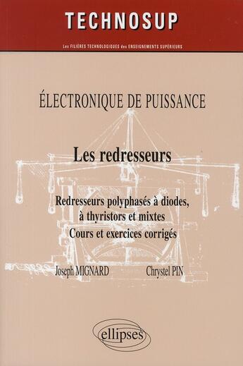 Couverture du livre « Électronique de puissance ; les redresseurs ; redresseurs polyphasés à diodes, à thyristors et mixtes ; cours et exercices corrigés » de Mignard/Pin aux éditions Ellipses