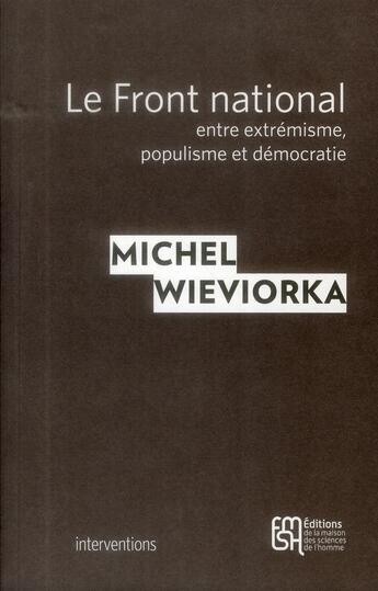 Couverture du livre « Le Front National ; entre extrémisme, populisme et démocratie » de Michel Wieviorka aux éditions Maison Des Sciences De L'homme