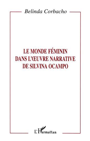 Couverture du livre « Le monde féminin dans l'oeuvre narrative de Silvina Ocampo » de Belinda Corbacho aux éditions L'harmattan