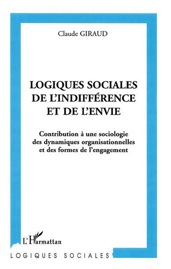 Couverture du livre « Logiques sociales de l'indifférence et de l'envie : Contribution à une sociologie des dynamiques organisationnelles et des formes de l'engagement » de Claude Giraud aux éditions L'harmattan