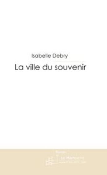 Couverture du livre « La ville du souvenir » de Isabelle Debry aux éditions Le Manuscrit