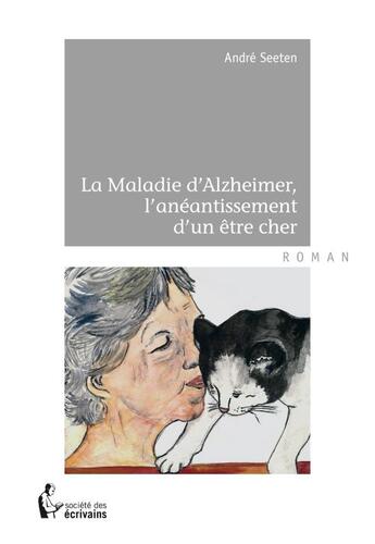 Couverture du livre « La maladie d'alzheimer l'aneantissement d'un etre cher » de Andre Seeten aux éditions Societe Des Ecrivains