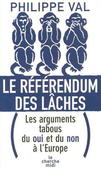 Couverture du livre « Le référendum des lâches ; les arguments tabous du oui et du non à l'Europe » de Philippe Val aux éditions Cherche Midi