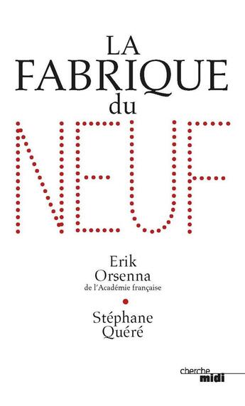 Couverture du livre « La fabrique du neuf » de Erik Orsenna et Stephane Quere aux éditions Cherche Midi