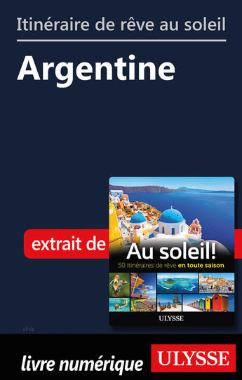 Couverture du livre « Itinéraire de rêve au soleil - Argentine » de  aux éditions Ulysse