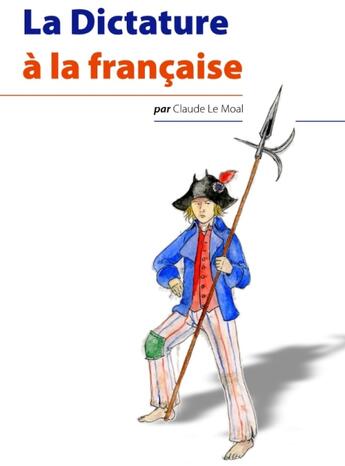 Couverture du livre « La dictature à la française » de Claude Le Moal aux éditions Books On Demand