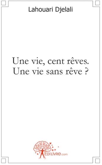 Couverture du livre « Une vie, cent rêves ; une vie sans rêve ? » de Lahouari Djelali aux éditions Edilivre