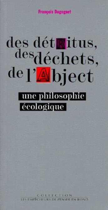 Couverture du livre « Les détritus, les déchets, de l'abject ; une philosophie écologique » de Francois Dagonet aux éditions Empecheurs De Penser En Rond