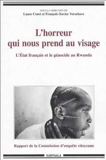 Couverture du livre « L'horreur qui nous prend au visage : l'Etat français et le génocide » de Laure Coret et Francois-Xavier Verschave aux éditions Karthala