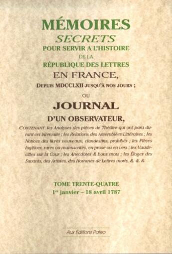 Couverture du livre « Mémoires secrets pour servir à l'histoire de la république des lettre en France ; depuis MDCCLXII jusqu'à nos jours ; ou journal d'un observateur t.34 ; 1 janvier-18 avril 1787 » de Louis Petit De Bachaumont aux éditions Paleo