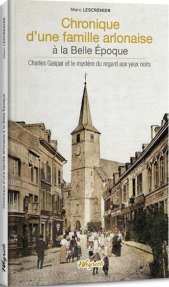 Couverture du livre « Chronique d'une famille arlonaise à la Belle Époque : Charles Gaspar et le mystère du regard aux yeux noirs » de Marc Lescrenier aux éditions Weyrich