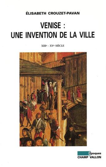 Couverture du livre « Venise : une invention de la ville » de Elisabeth Crouzet Pavan aux éditions Editions Champ Vallon