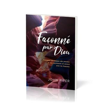 Couverture du livre « Façonné par Dieu : Comment développer des pensées et des sentiments en accord avec les Psaumes » de John Piper aux éditions Publications Chretiennes