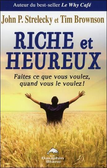 Couverture du livre « Riche et heureux ; faites ce que vous voulez, quand vous le voulez ! » de John P. Strelecky et Tim Brownson aux éditions Dauphin Blanc