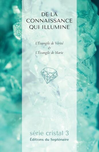 Couverture du livre « Série cristal Tome 3 : De la connaissance qui illumine : L'Évangile de vérité & l'Évangile de Marie » de Konrad Dietzfelbinger aux éditions Editions Du Septenaire